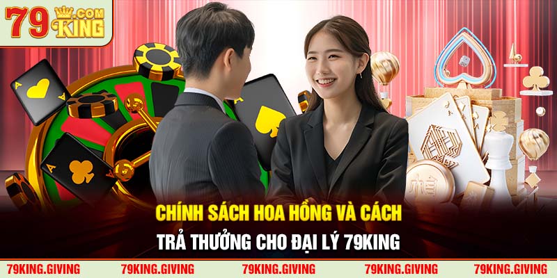 Chính sách hoa hồng và cách trả thưởng cho đại lý 79KING