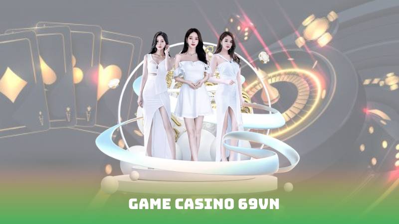 Game Casino 69VN – Trải Nghiệm Sòng Bạc Online